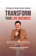 Transform Your Life Instantly: Rewire Your Thinking, Elevate Your Actions, Master Your Destiny, and A 36-Step Path to a Limitless Life