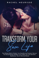 Transform Your Sex Life: The Ultimate Guide to Explore Your Sexuality and Fantasies. Discover Your Sexual Energy and Boost Your Couple's Sex Life with Erotic Experiences. Tips for Men and Women