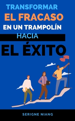 Transformar el fracaso en un trampol?n hacia el ?xito - Editions, Betterself (Editor), and Martin, L?onard, and Niang, Serigne