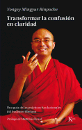 Transformar La Confusion En Claridad: Una Guia de Las Practicas Fundacionales del Budismo Tibetano