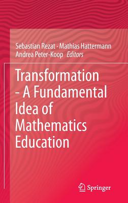 Transformation - A Fundamental Idea of Mathematics Education - Rezat, Sebastian (Editor), and Hattermann, Mathias (Editor), and Peter-Koop, Andrea (Editor)