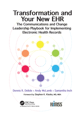 Transformation and Your New EHR: The Communications and Change Leadership Playbook for Implementing Electronic Health Records - Delisle, Dennis R., and McLamb, Andy, and Inch, Samantha