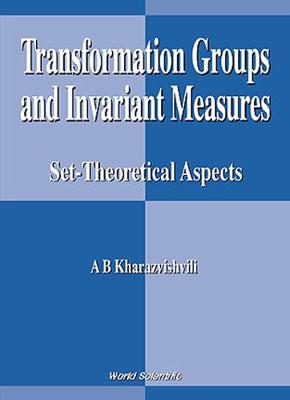 Transformation Groups and Invariant Measures: Set-Theoretical Aspects - Kharazishvili, Alexander B