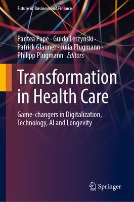 Transformation in Health Care: Game-changers in Digitalization, Technology, AI and Longevity - Pape, Pantea (Editor), and Lerzynski, Guido (Editor), and Glauner, Patrick (Editor)