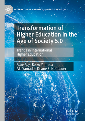 Transformation of Higher Education in the Age of Society 5.0: Trends in International Higher Education - Yamada, Reiko (Editor), and Yamada, Aki (Editor), and Neubauer, Deane E. (Editor)