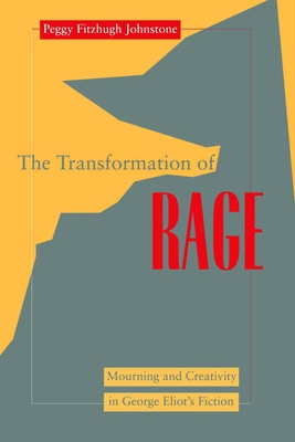 Transformation of Rage: Mourning and Creativity in George Eliot's Fiction - Johnstone, Peggy Fitzhugh