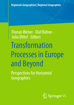 Transformation Processes in Europe and Beyond: Perspectives for Horizontal Geographies - Weber, Florian (Editor), and Khne, Olaf (Editor), and Dittel, Julia (Editor)