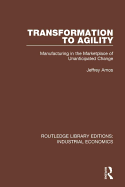 Transformation to Agility: Manufacturing in the Marketplace of Unanticipated Change