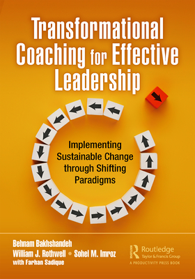Transformational Coaching for Effective Leadership: Implementing Sustainable Change through Shifting Paradigms - Bakhshandeh, Behnam, and Rothwell, William J, and Imroz, Sohel M