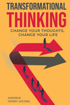 Transformational Thinking: Change Your Thoughts, Change Your Life - Jacobs, Andrew Henry