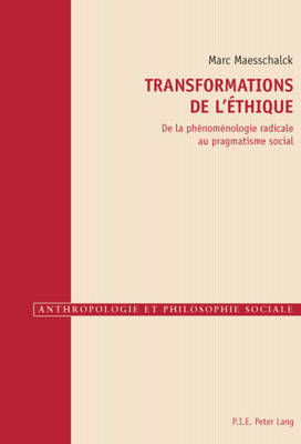 Transformations de l'?thique: de la Ph?nom?nologie Radicale Au Pragmatisme Social - G?ly, Rapha?l (Editor), and Maesschalck, M Marc (Editor)