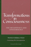 Transformations in Consciousness: The Metaphysics and Epistemology. Franklin Merrell-Wolff Containing His Introceptualism