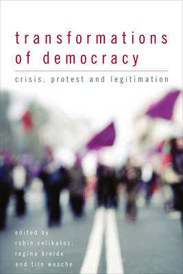 Transformations of Democracy: Crisis, Protest and Legitimation - Celikates, Robin (Editor), and Kreide, Regina (Editor), and Wesche, Tilo (Editor)