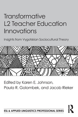 Transformative L2 Teacher Education Innovations: Insights from Vygotskian Sociocultural Theory - Johnson, Karen E (Editor), and Golombek, Paula R (Editor), and Rieker, Jacob (Editor)