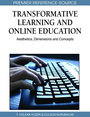 Transformative Learning and Online Education: Aesthetics, Dimensions and Concepts - Yuzer, T Volkan (Editor), and Kurubacak, Gulsun (Editor)