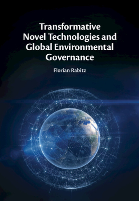 Transformative Novel Technologies and Global Environmental Governance - Rabitz, Florian