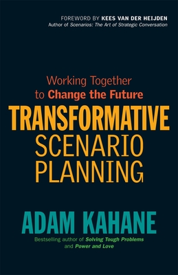 Transformative Scenario Planning: Working Together to Change the Future - Kahane, Adam
