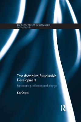 Transformative Sustainable Development: Participation, reflection and change - Otsuki, Kei