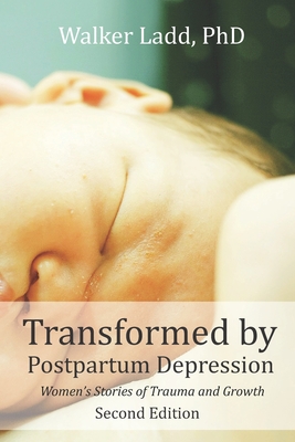 Transformed by Postpartum Depression: Women's Stories of Trauma and Growth - Brumpton, Sarah (Foreword by), and Leung, Ivy Shih (Foreword by), and Ladd, Walker