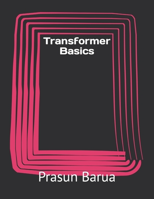 Transformer Basics - Barua, Prasun