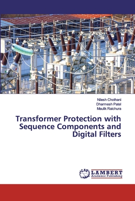 Transformer Protection with Sequence Components and Digital Filters - Chothani, Nilesh, and Patel, Dharmesh, and Raichura, Maulik