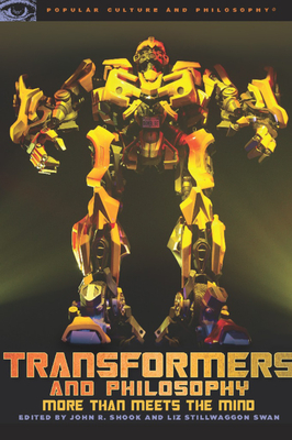 Transformers and Philosophy: More Than Meets the Mind - Shook, John R (Editor), and Swan, Liz Stillwaggon (Editor)