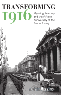 Transforming 1916: Meaning, Memory and the Fiftieth Anniversary of the Easter Rising