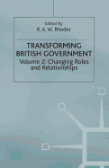 Transforming British Government: Volume 2: Changing Roles and Relationships