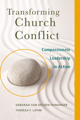 Transforming Church Conflict: Compassionate Leadership in Action - Hunsinger, Deborah Van Deusen, and Latini, Theresa F