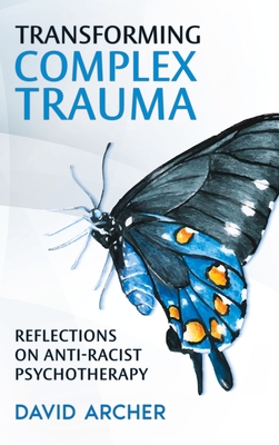 Transforming Complex Trauma: Reflections on Anti-Racist Psychotherapy - Archer, David