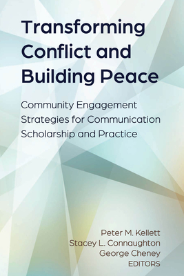Transforming Conflict and Building Peace: Community Engagement Strategies for Communication Scholarship and Practice - Kellett, Peter M (Editor), and Connaughton, Stacey L (Editor), and Cheney, George (Editor)