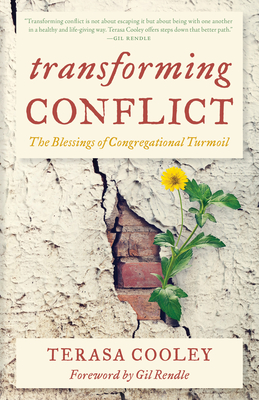 Transforming Conflict: The Blessings of Congregational Turmoil - Cooley, Terasa G, Dr., and Rendle, Gil (Foreword by)