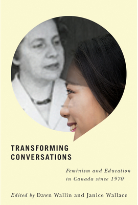 Transforming Conversations: Feminism and Education in Canada Since 1970 - Wallin, Dawn (Editor), and Wallace, Janice (Editor)