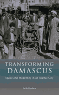 Transforming Damascus: Space and Modernity in an Islamic City