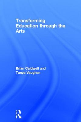 Transforming Education through the Arts - Caldwell, Brian, and Vaughan, Tanya