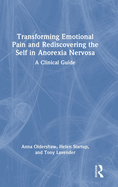 Transforming Emotional Pain and Rediscovering the Self in Anorexia Nervosa: A Clinical Guide