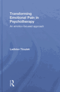 Transforming Emotional Pain in Psychotherapy: An Emotion-Focused Approach