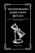 Transforming Habits into Rituals: Unleashing the Remarkable Potential of Daily Practices