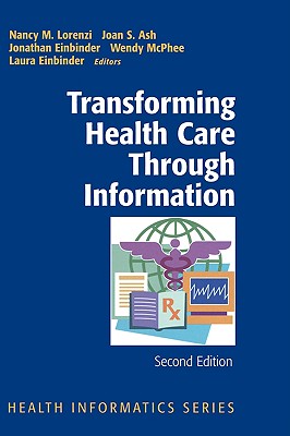 Transforming Health Care Through Information: Health Informatics - Lorenzi, Nancy M, PH.D. (Editor), and Ash, Joan S (Editor), and Einbinder, Jomathan (Editor)