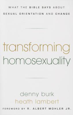 Transforming Homosexuality: What the Bible Says about Sexual Orientation and Change - Burk, Dennis R, and Lambert, Heath B