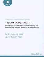 Transforming HR: How to Get Shared Services, Outsourcing and Business Partnering to Deliver What You Want: A Specially Commissioned Report