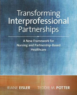 Transforming Interprofessional Partnerships: A New Framework for Nursing and Partnership-Based Health Care, 2014 AJN Award Recipient - Eisler, Riane Tennenhaus, and Potter, Teddie M