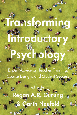 Transforming Introductory Psychology: Expert Advice on Teacher Training, Course Design, and Student Success - Gurung, Regan a R (Editor), and Neufeld, Garth (Editor)