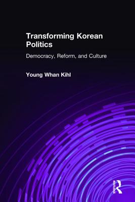 Transforming Korean Politics: Democracy, Reform, and Culture - Kihl, Young Whan