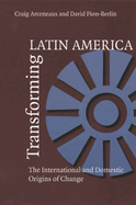Transforming Latin America: The International and Domestic Origins of Change
