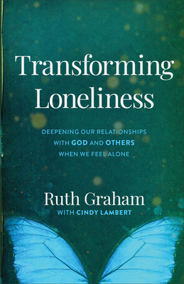 Transforming Loneliness: Deepening Our Relationships with God and Others When We Feel Alone - Graham, Ruth, and Lambert, Cindy