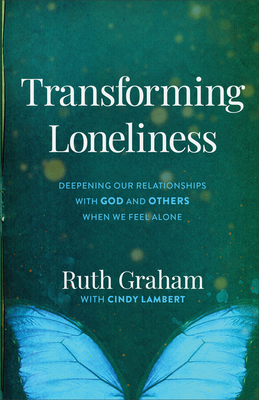 Transforming Loneliness: Deepening Our Relationships with God and Others When We Feel Alone - Graham, Ruth, and Lambert, Cindy