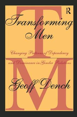 Transforming Men: Changing Patterns of Dependency and Dominance in Gender Relations - Dench, Geoff (Editor)