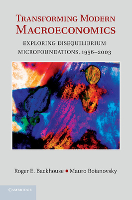 Transforming Modern Macroeconomics: Exploring Disequilibrium Microfoundations, 1956-2003 - Backhouse, Roger E., and Boianovsky, Mauro