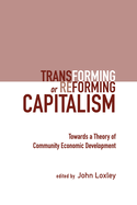 Transforming or Reforming Capitalism: Towards a Theory of Community Economic Development